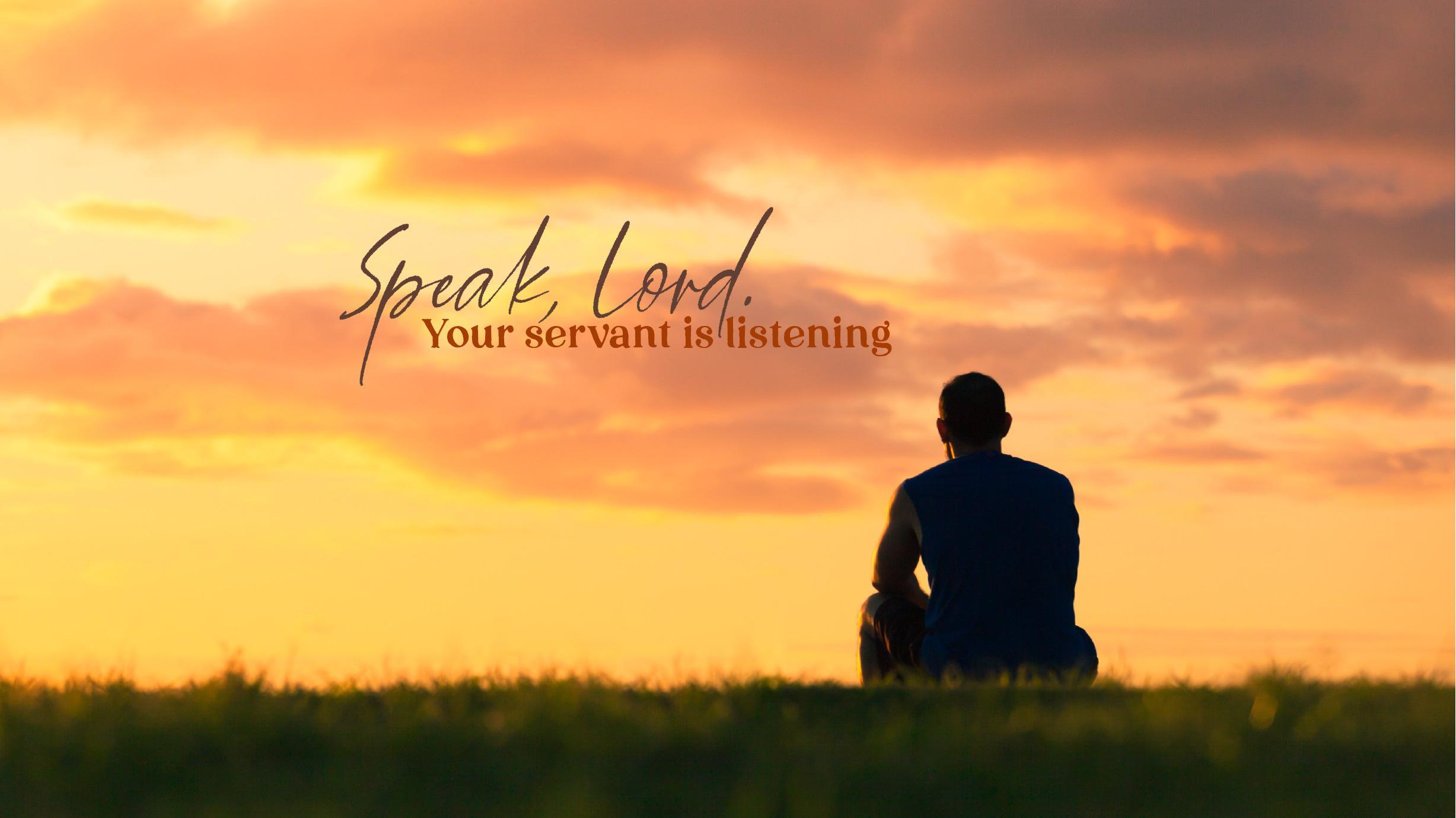 Speak Lord, Your servant is listening